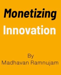 Monetising innovation summary Madhavan ramnujam