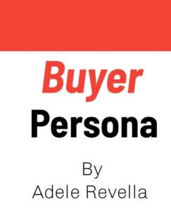Summary of Buyer Persona by Adele Revella